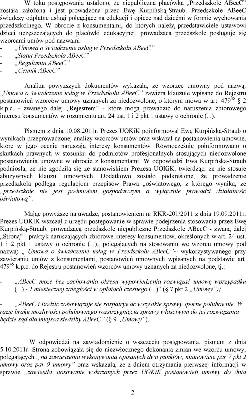 W obrocie z konsumentami, do których należą przedstawiciele ustawowi dzieci uczęszczających do placówki edukacyjnej, prowadząca przedszkole posługuje się wzorcami umów pod nazwami: - Umowa o