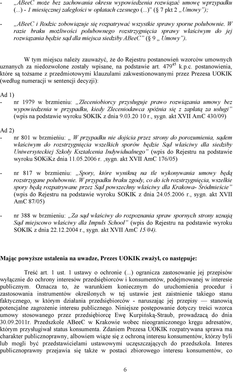 W razie braku możliwości polubownego rozstrzygnięcia sprawy właściwym do jej rozwiązania będzie sąd dla miejsca siedziby ABeeC ( 9 Umowy ).