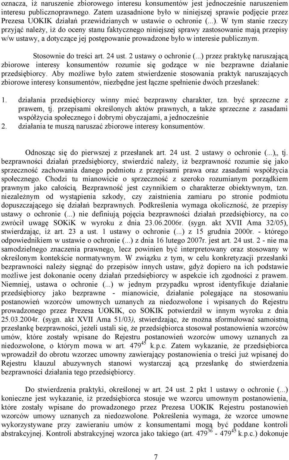 W tym stanie rzeczy przyjąć należy, iż do oceny stanu faktycznego niniejszej sprawy zastosowanie mają przepisy w/w ustawy, a dotyczące jej postępowanie prowadzone było w interesie publicznym.