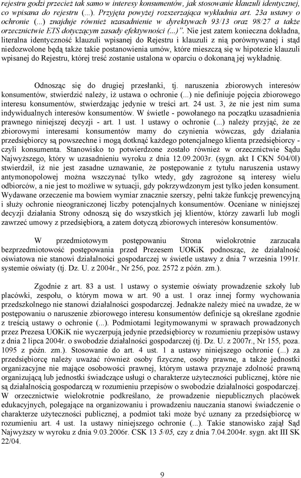 wpisanej do Rejestru i klauzuli z nią porównywanej i stąd niedozwolone będą także takie postanowienia umów, które mieszczą się w hipotezie klauzuli wpisanej do Rejestru, której treść zostanie