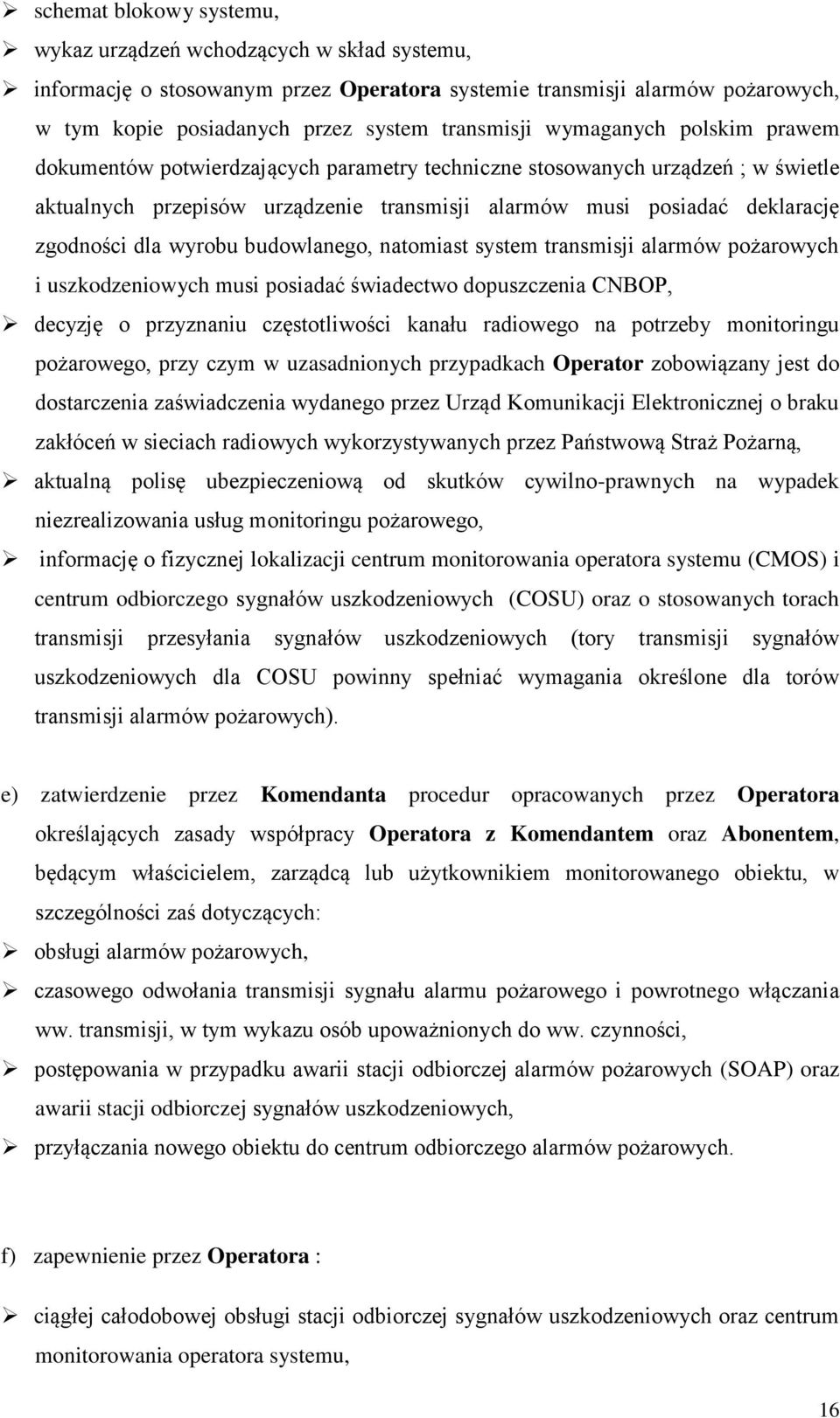 wyrobu budowlanego, natomiast system transmisji alarmów pożarowych i uszkodzeniowych musi posiadać świadectwo dopuszczenia CNBOP, decyzję o przyznaniu częstotliwości kanału radiowego na potrzeby