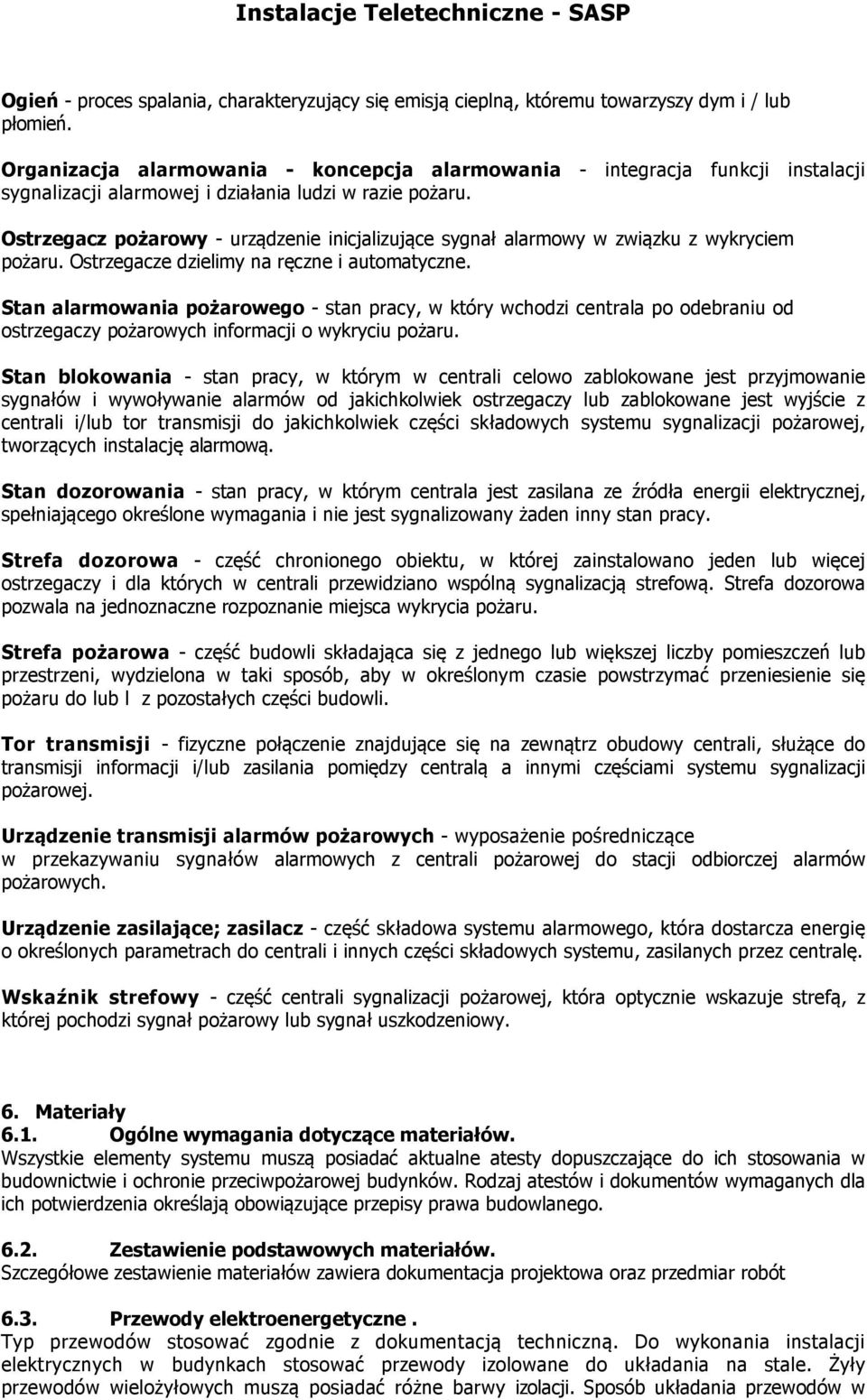 Ostrzegacz pożarowy - urządzenie inicjalizujące sygnał alarmowy w związku z wykryciem pożaru. Ostrzegacze dzielimy na ręczne i automatyczne.