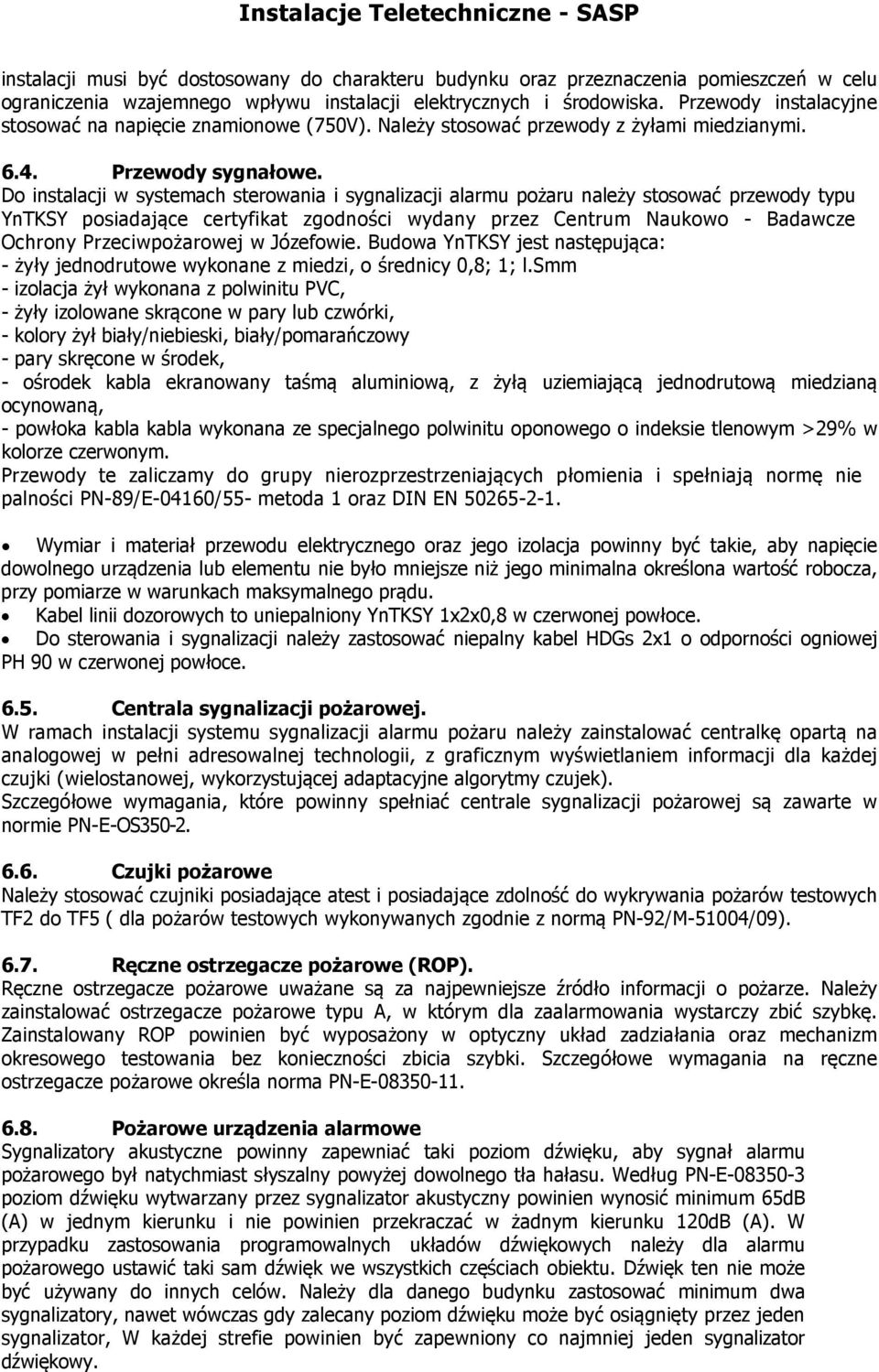 Do instalacji w systemach sterowania i sygnalizacji alarmu pożaru należy stosować przewody typu YnTKSY posiadające certyfikat zgodności wydany przez Centrum Naukowo - Badawcze Ochrony