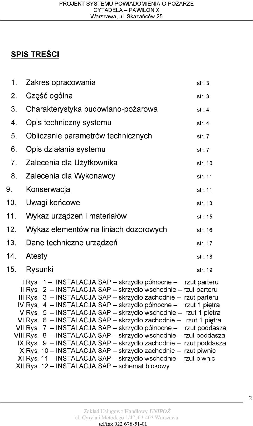Wykaz elementów na liniach dozorowych str. 16 13. Dane techniczne urządzeń str. 17 14. Atesty str. 18 15. Rysunki str. 19 I.Rys. 1 INSTALACJA SAP skrzydło północne rzut parteru II.Rys. 2 INSTALACJA SAP skrzydło wschodnie rzut parteru III.