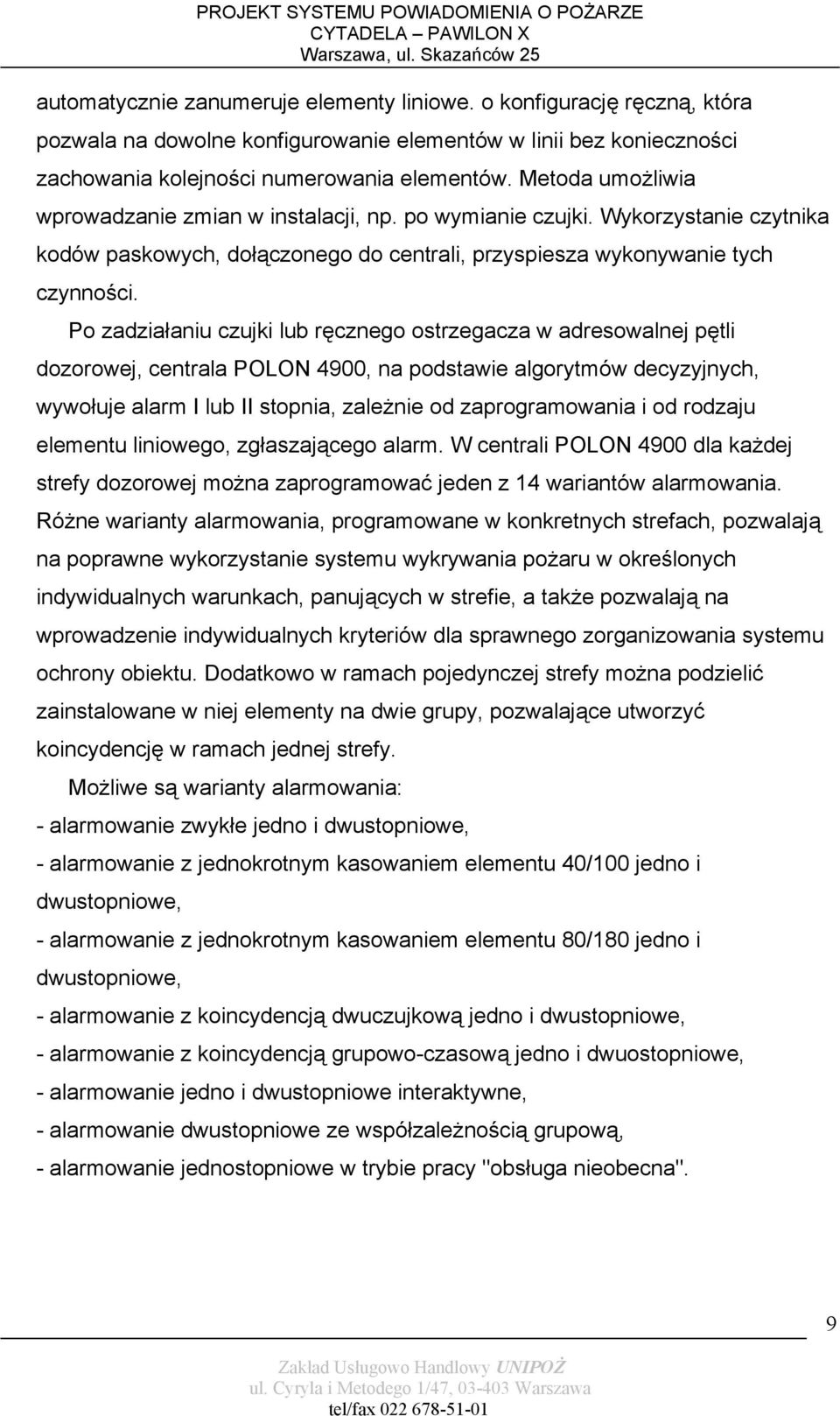 Po zadziałaniu czujki lub ręcznego ostrzegacza w adresowalnej pętli dozorowej, centrala POLON 4900, na podstawie algorytmów decyzyjnych, wywołuje alarm I lub II stopnia, zależnie od zaprogramowania i
