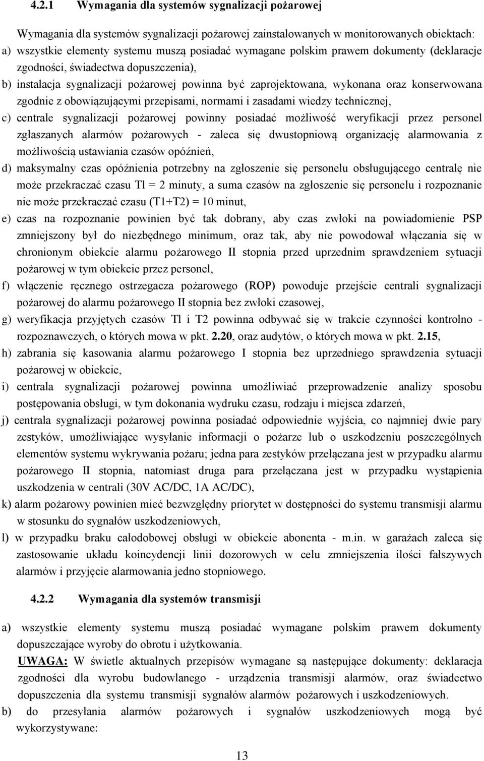 przepisami, normami i zasadami wiedzy technicznej, c) centrale sygnalizacji pożarowej powinny posiadać możliwość weryfikacji przez personel zgłaszanych alarmów pożarowych - zaleca się dwustopniową