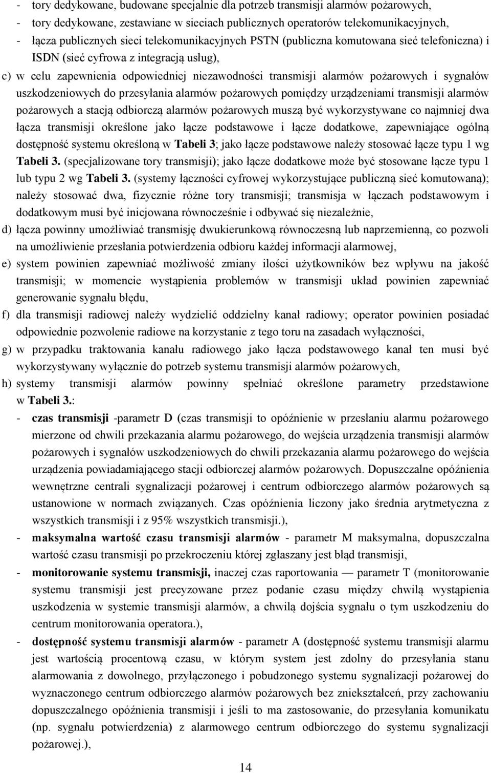 uszkodzeniowych do przesyłania alarmów pożarowych pomiędzy urządzeniami transmisji alarmów pożarowych a stacją odbiorczą alarmów pożarowych muszą być wykorzystywane co najmniej dwa łącza transmisji