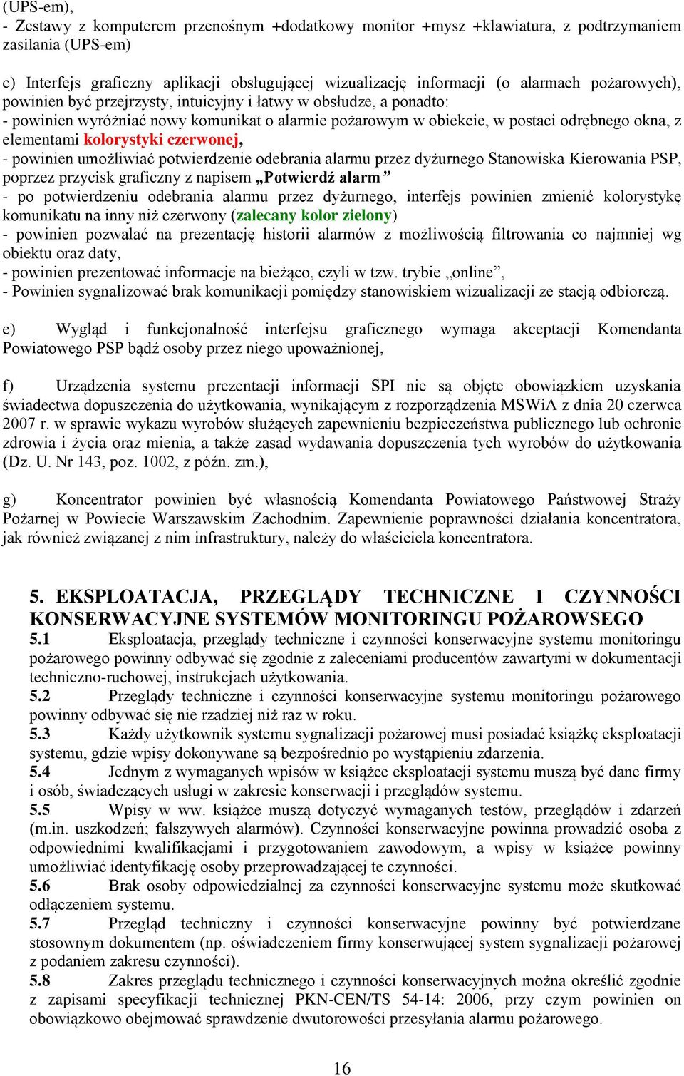 czerwonej, - powinien umożliwiać potwierdzenie odebrania alarmu przez dyżurnego Stanowiska Kierowania PSP, poprzez przycisk graficzny z napisem Potwierdź alarm - po potwierdzeniu odebrania alarmu