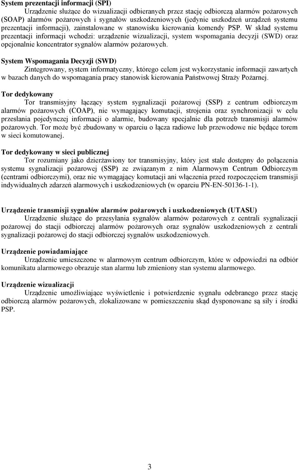 W skład systemu prezentacji informacji wchodzi: urządzenie wizualizacji, system wspomagania decyzji (SWD) oraz opcjonalnie koncentrator sygnałów alarmów pożarowych.