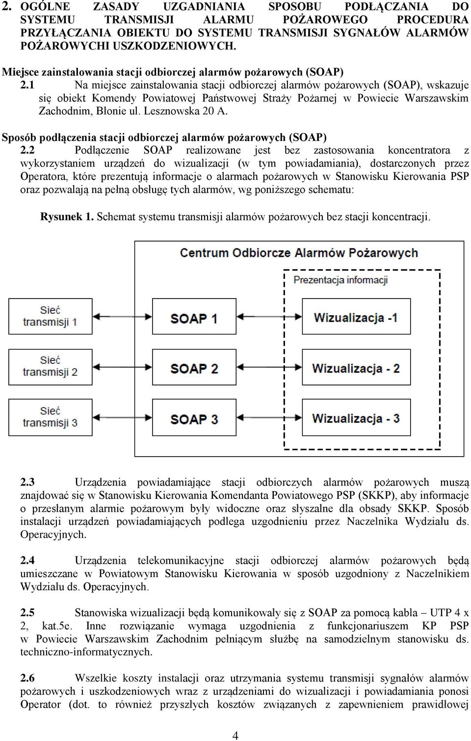 1 Na miejsce zainstalowania stacji odbiorczej alarmów pożarowych (SOAP), wskazuje się obiekt Komendy Powiatowej Państwowej Straży Pożarnej w Powiecie Warszawskim Zachodnim, Błonie ul. Lesznowska 20 A.