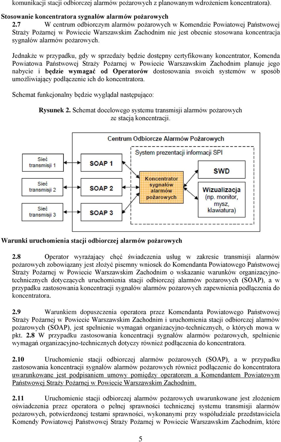 Jednakże w przypadku, gdy w sprzedaży będzie dostępny certyfikowany koncentrator, Komenda Powiatowa Państwowej Straży Pożarnej w Powiecie Warszawskim Zachodnim planuje jego nabycie i będzie wymagać