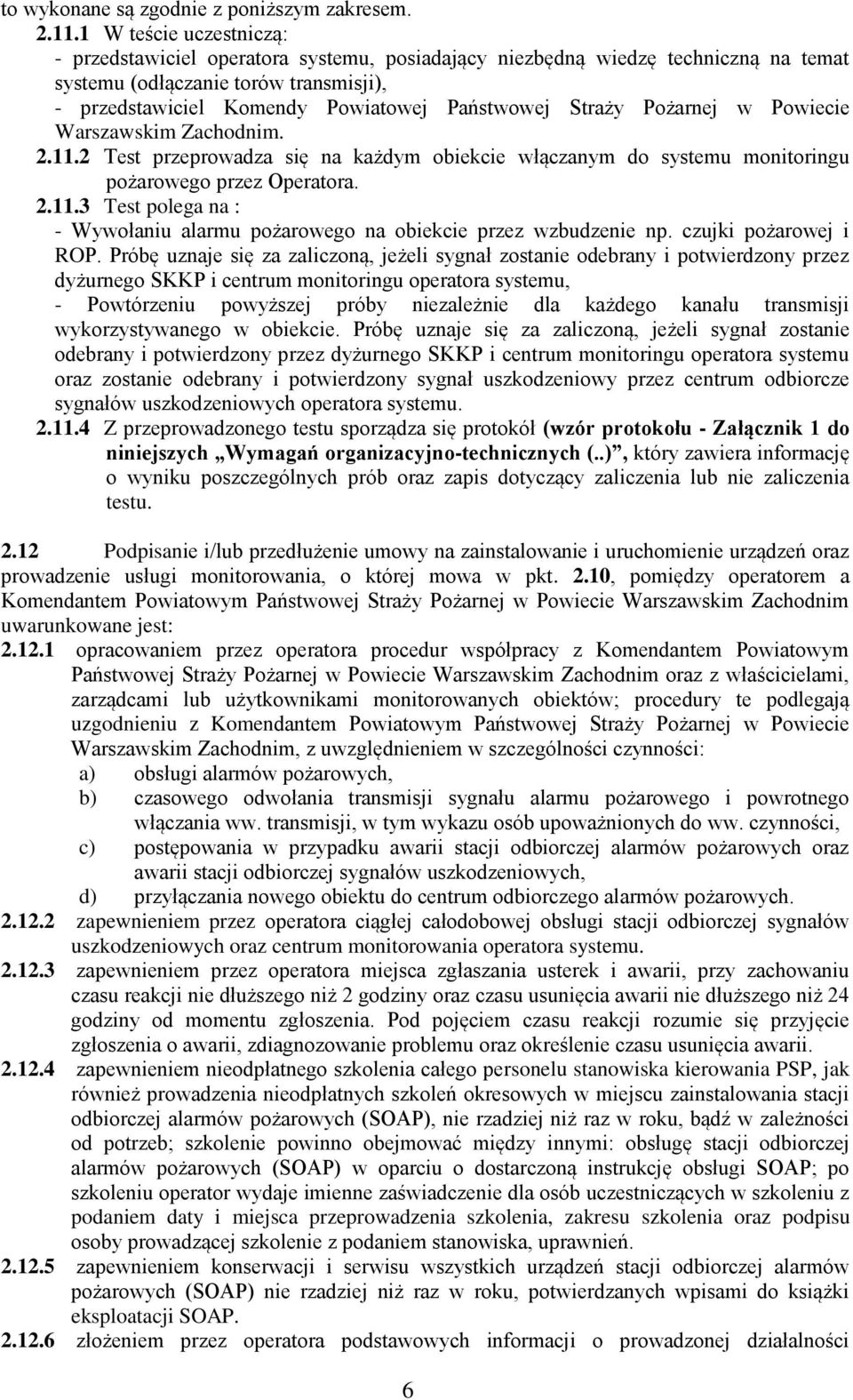 Straży Pożarnej w Powiecie Warszawskim Zachodnim. 2.11.2 Test przeprowadza się na każdym obiekcie włączanym do systemu monitoringu pożarowego przez Operatora. 2.11.3 Test polega na : - Wywołaniu alarmu pożarowego na obiekcie przez wzbudzenie np.