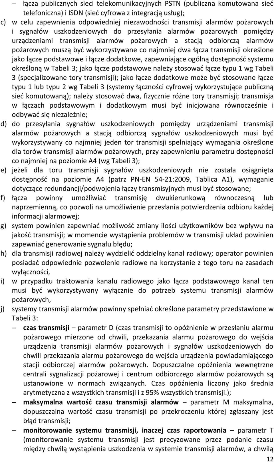 dwa łącza transmisji określone jako łącze podstawowe i łącze dodatkowe, zapewniające ogólną dostępność systemu określoną w Tabeli 3; jako łącze podstawowe należy stosować łącze typu 1 wg Tabeli 3