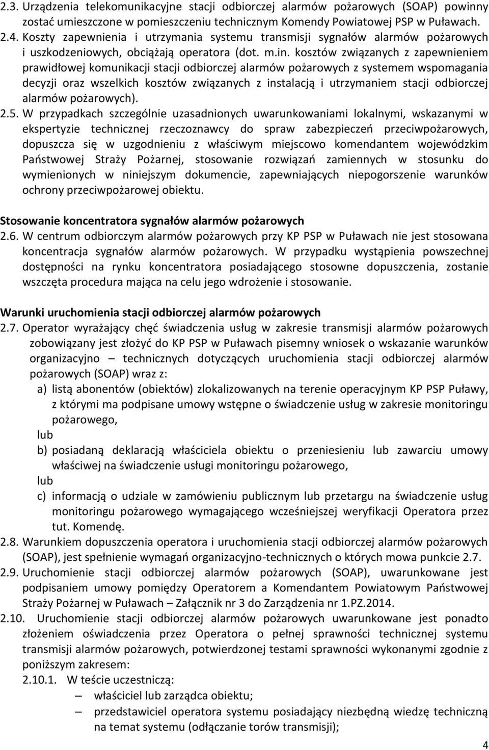 kosztów związanych z zapewnieniem prawidłowej komunikacji stacji odbiorczej alarmów pożarowych z systemem wspomagania decyzji oraz wszelkich kosztów związanych z instalacją i utrzymaniem stacji