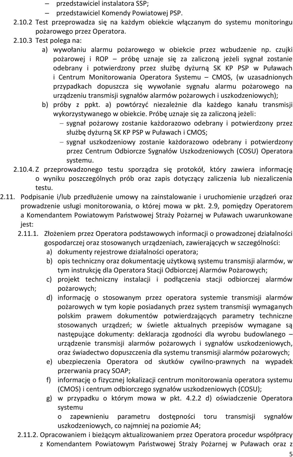 uzasadnionych przypadkach dopuszcza się wywołanie sygnału alarmu pożarowego na urządzeniu transmisji sygnałów alarmów pożarowych i uszkodzeniowych); b) próby z ppkt.