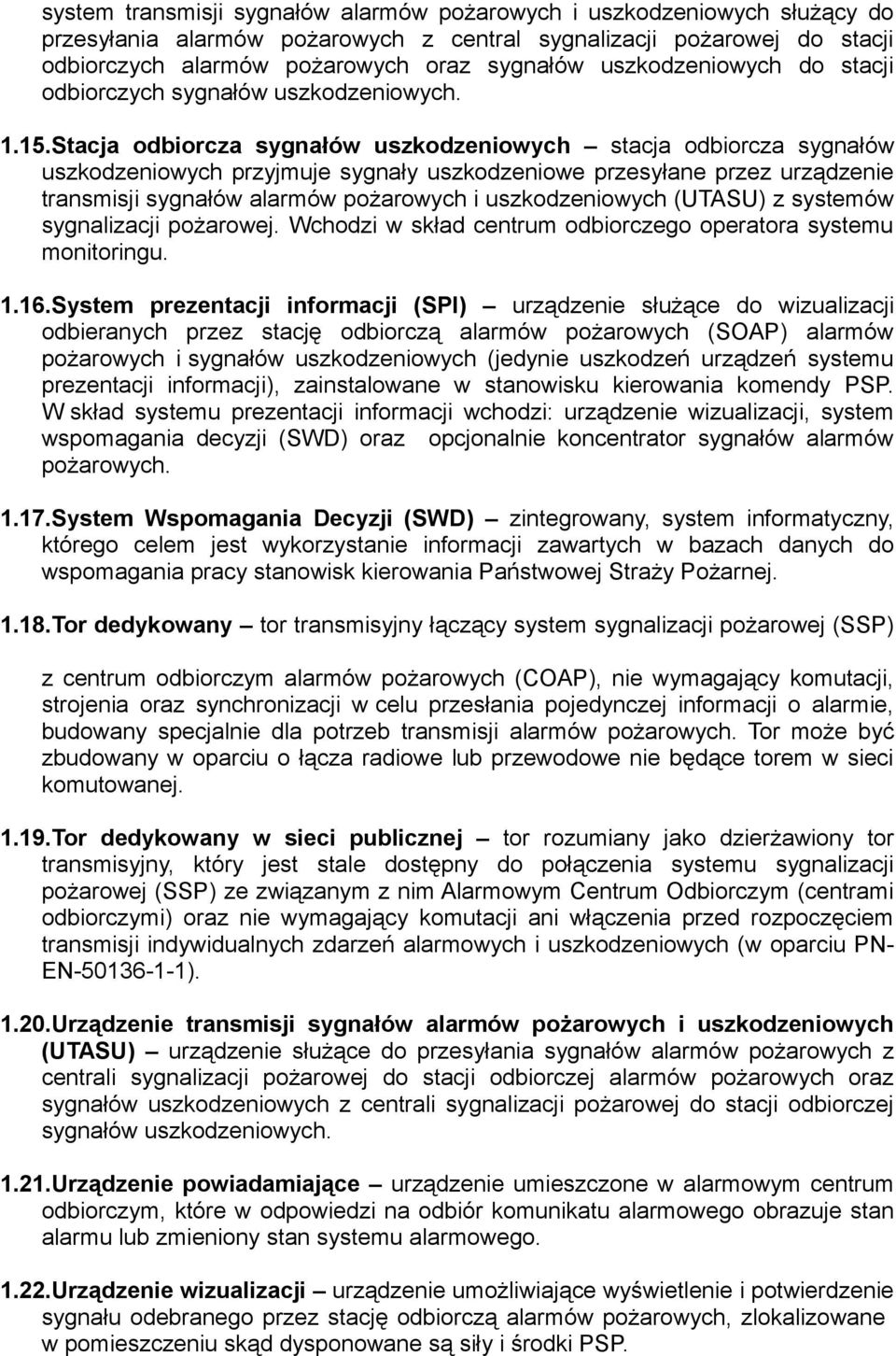 Stacja odbiorcza sygnałów uszkodzeniowych stacja odbiorcza sygnałów uszkodzeniowych przyjmuje sygnały uszkodzeniowe przesyłane przez urządzenie transmisji sygnałów alarmów pożarowych i