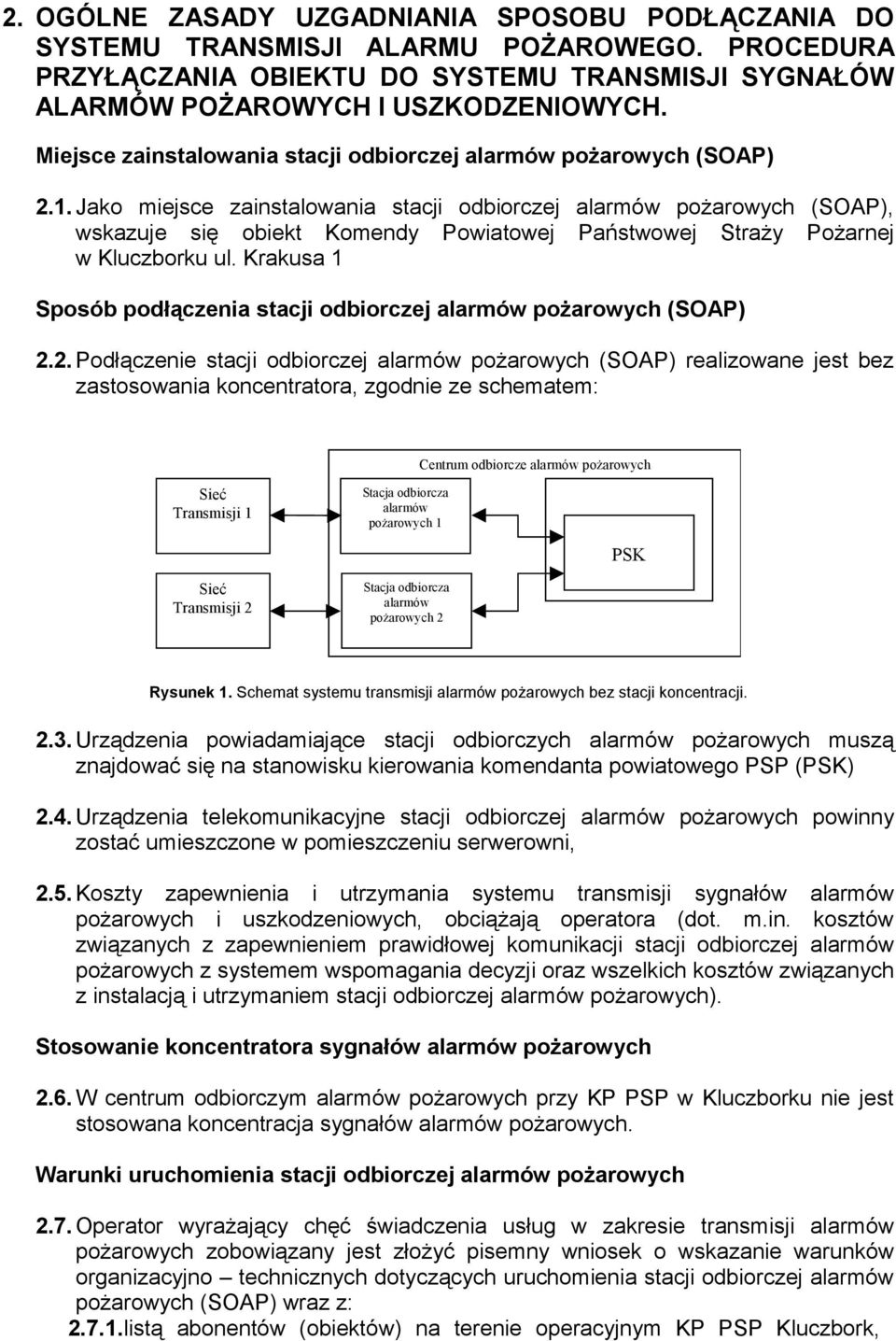Jako miejsce zainstalowania stacji odbiorczej alarmów pożarowych (SOAP), wskazuje się obiekt Komendy Powiatowej Państwowej Straży Pożarnej w Kluczborku ul.