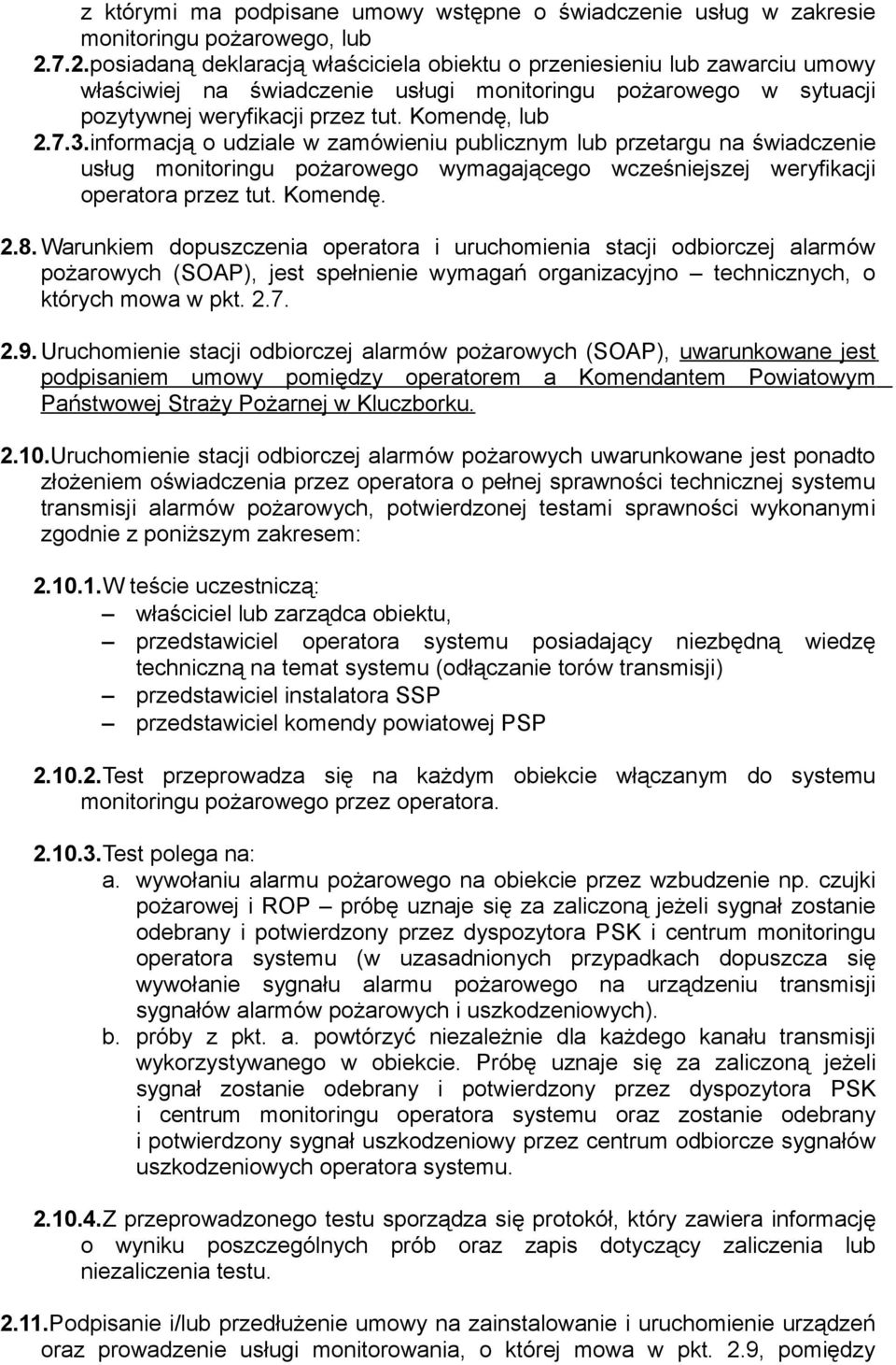 informacją o udziale w zamówieniu publicznym lub przetargu na świadczenie usług monitoringu pożarowego wymagającego wcześniejszej weryfikacji operatora przez tut. Komendę. 2.8.