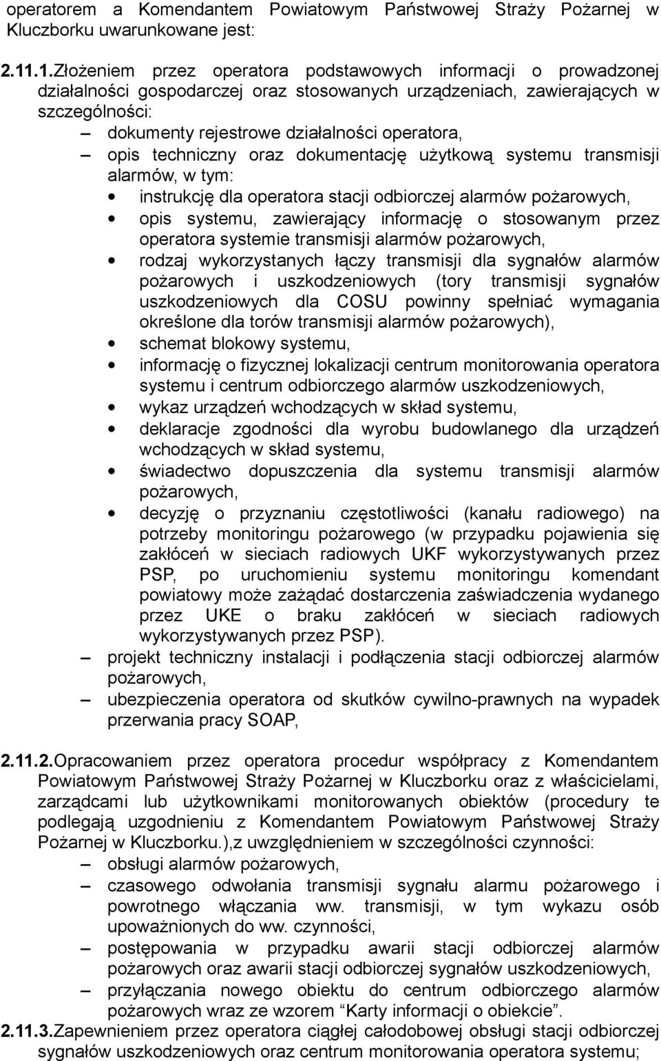 opis techniczny oraz dokumentację użytkową systemu transmisji alarmów, w tym: instrukcję dla operatora stacji odbiorczej alarmów pożarowych, opis systemu, zawierający informację o stosowanym przez