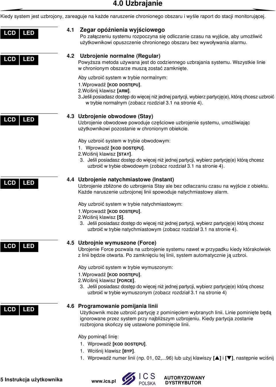 2 Uzbrojenie normalne (Regular) Powy sza metoda u ywana jest do codziennego uzbrajania systemu. Wszystkie linie w chronionym obszarze musz zosta zamkni te. Aby uzbroi system w trybie normalnym: 1.