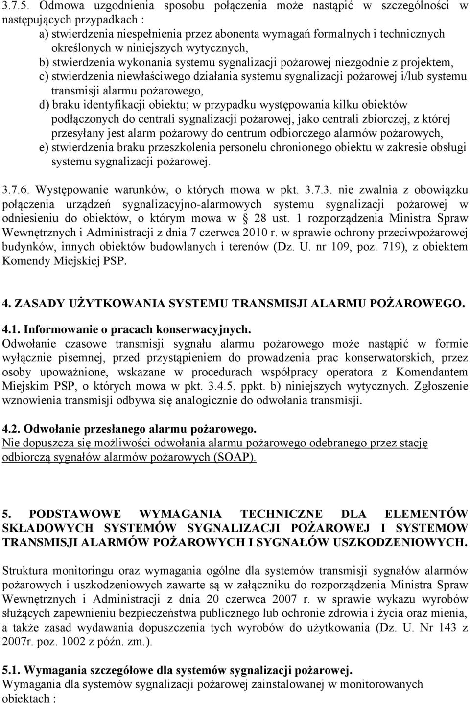 niniejszych wytycznych, b) stwierdzenia wykonania systemu sygnalizacji pożarowej niezgodnie z projektem, c) stwierdzenia niewłaściwego działania systemu sygnalizacji pożarowej i/lub systemu