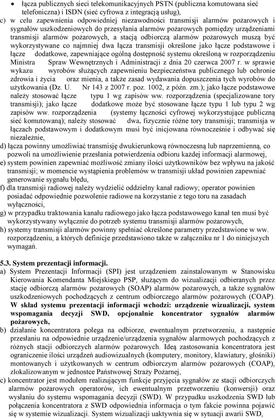 dwa łącza transmisji określone jako łącze podstawowe i łącze dodatkowe, zapewniające ogólną dostępność systemu określoną w rozporządzeniu Ministra Spraw Wewnętrznych i Administracji z dnia 20 czerwca