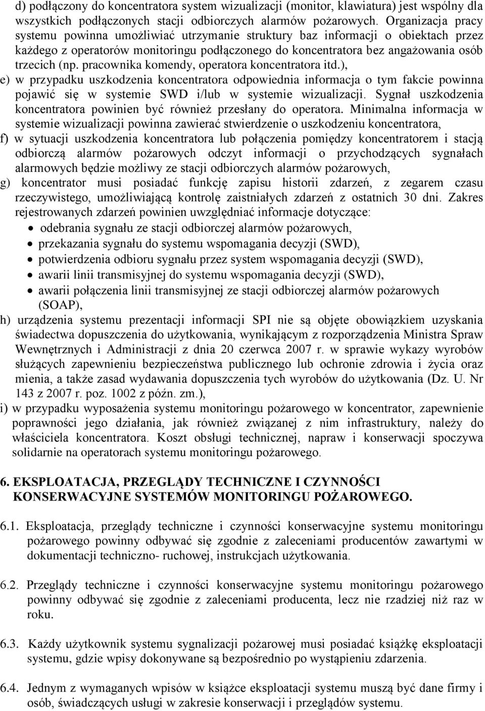 pracownika komendy, operatora koncentratora itd.), e) w przypadku uszkodzenia koncentratora odpowiednia informacja o tym fakcie powinna pojawić się w systemie SWD i/lub w systemie wizualizacji.