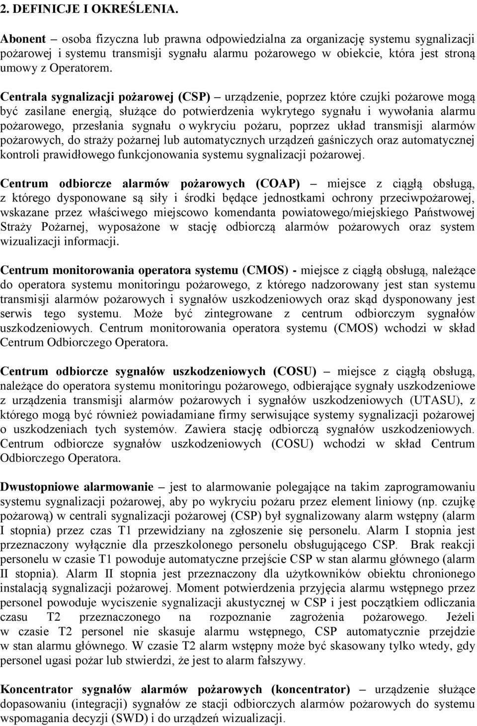 Centrala sygnalizacji pożarowej (CSP) urządzenie, poprzez które czujki pożarowe mogą być zasilane energią, służące do potwierdzenia wykrytego sygnału i wywołania alarmu pożarowego, przesłania sygnału