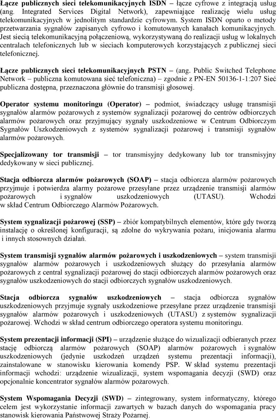 System ISDN oparto o metody przetwarzania sygnałów zapisanych cyfrowo i komutowanych kanałach komunikacyjnych.