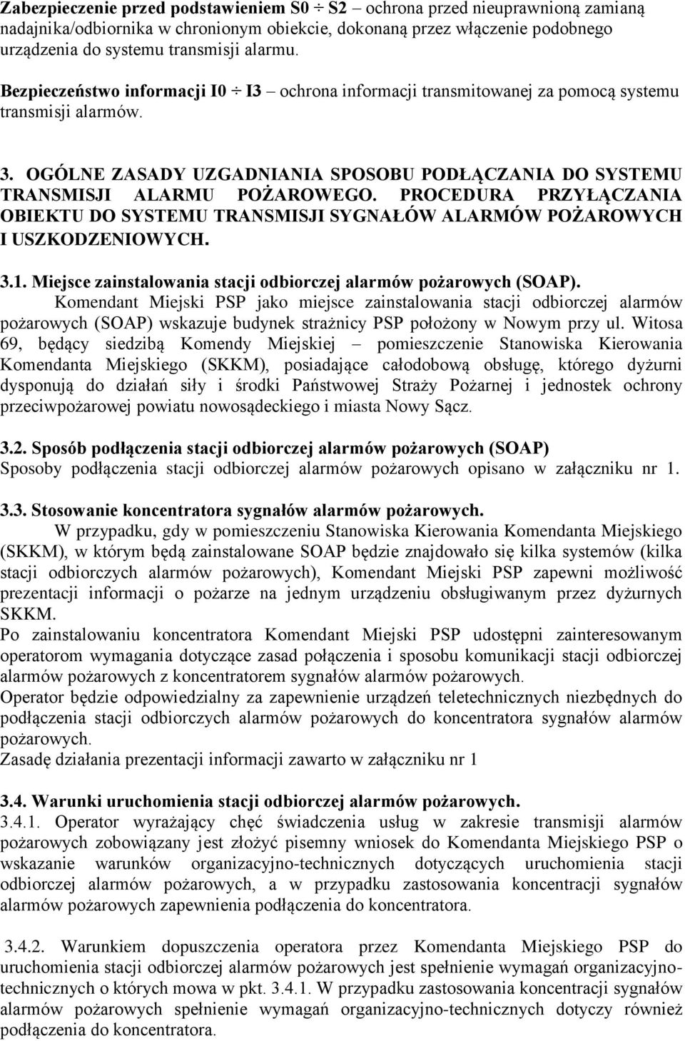 PROCEDURA PRZYŁĄCZANIA OBIEKTU DO SYSTEMU TRANSMISJI SYGNAŁÓW ALARMÓW POŻAROWYCH I USZKODZENIOWYCH. 3.1. Miejsce zainstalowania stacji odbiorczej alarmów pożarowych (SOAP).