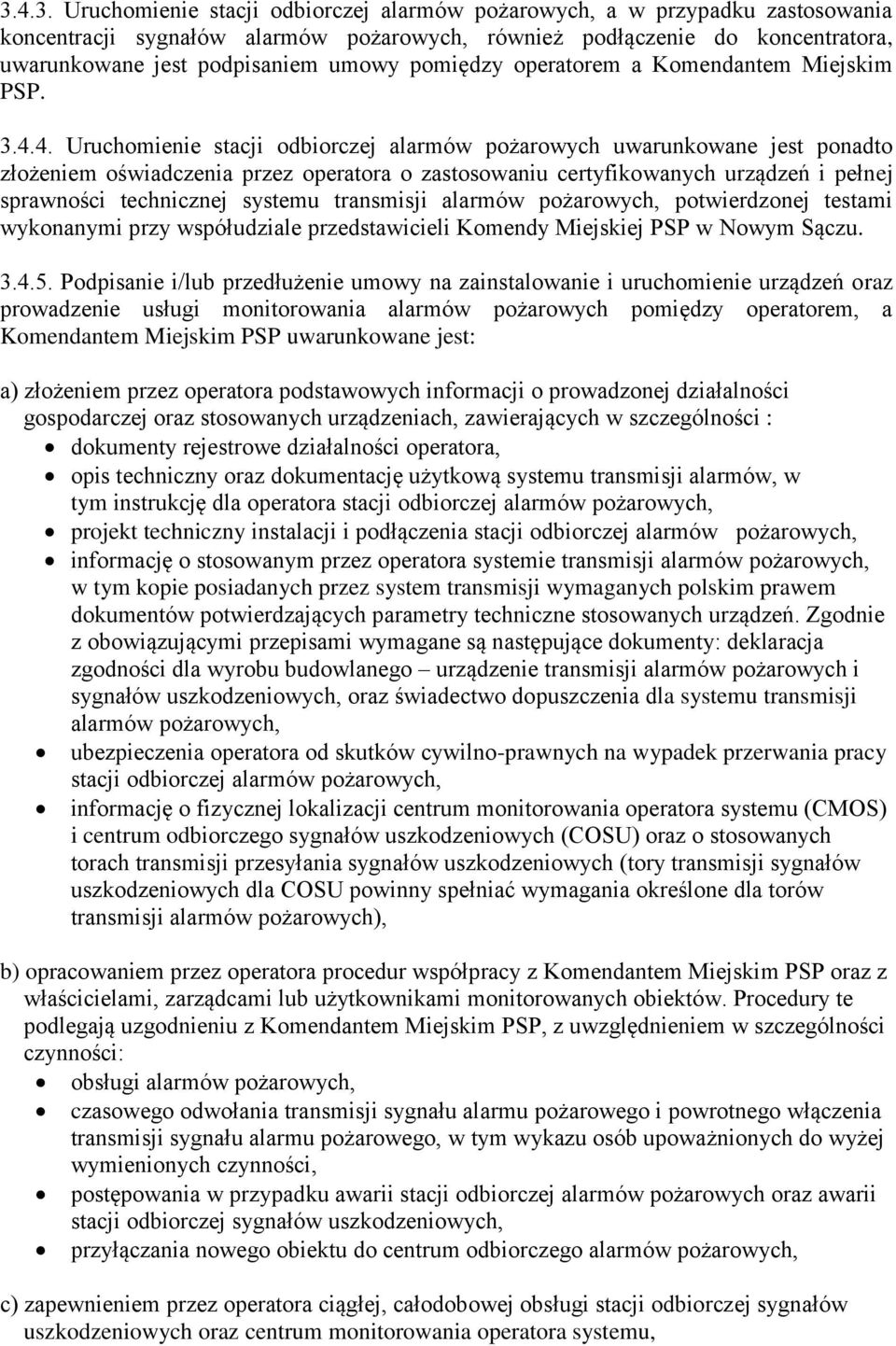 4. Uruchomienie stacji odbiorczej alarmów pożarowych uwarunkowane jest ponadto złożeniem oświadczenia przez operatora o zastosowaniu certyfikowanych urządzeń i pełnej sprawności technicznej systemu