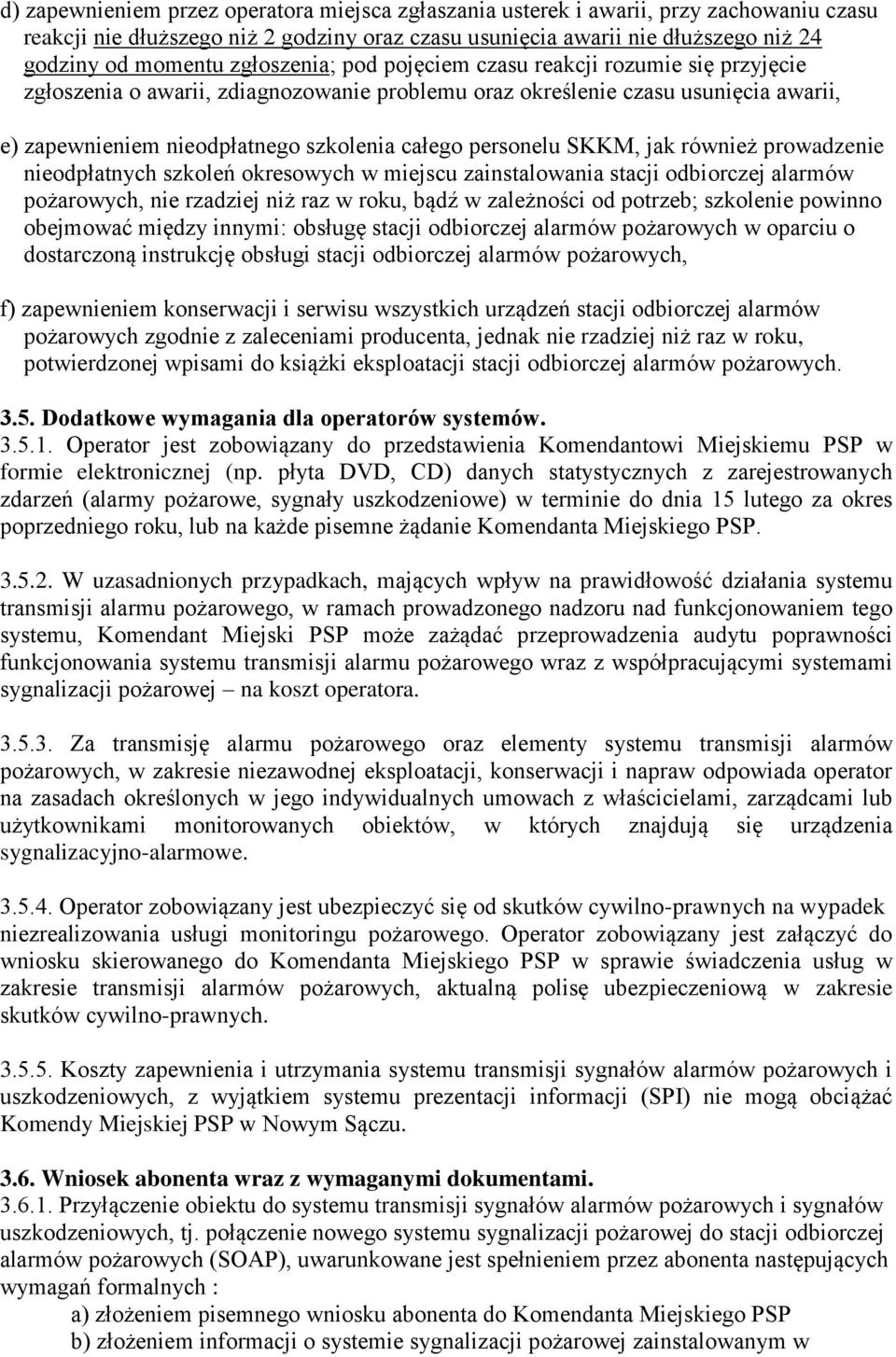 personelu SKKM, jak również prowadzenie nieodpłatnych szkoleń okresowych w miejscu zainstalowania stacji odbiorczej alarmów pożarowych, nie rzadziej niż raz w roku, bądź w zależności od potrzeb;