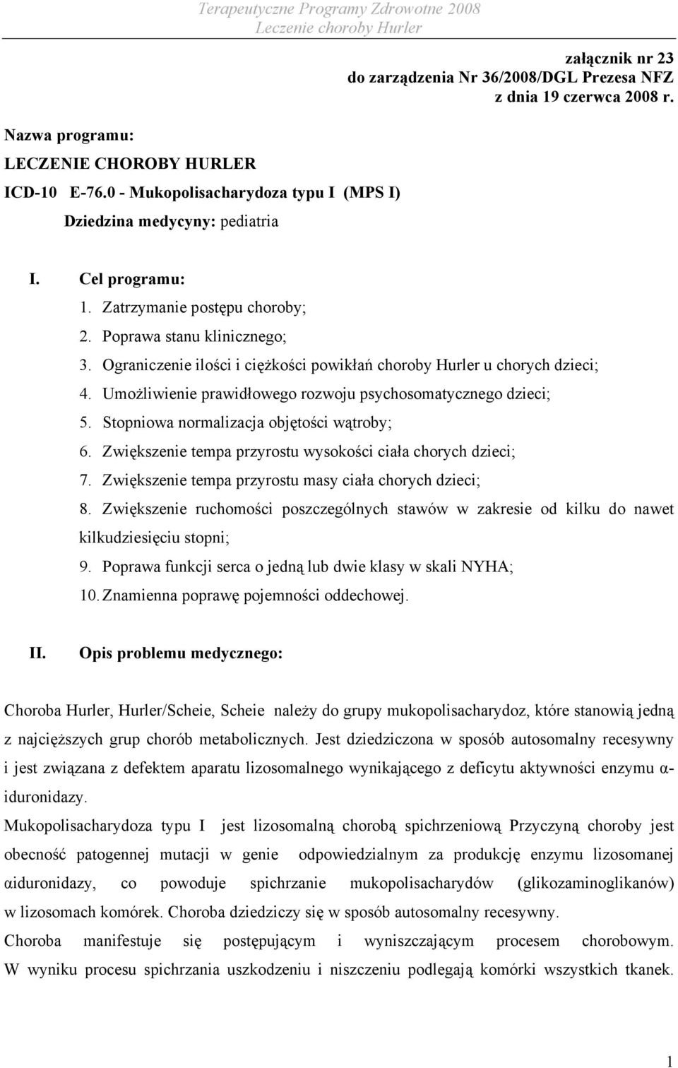 Zatrzymanie postępu choroby; 2. Poprawa stanu klinicznego; 3. Ograniczenie ilości i ciężkości powikłań choroby Hurler u chorych dzieci; 4.