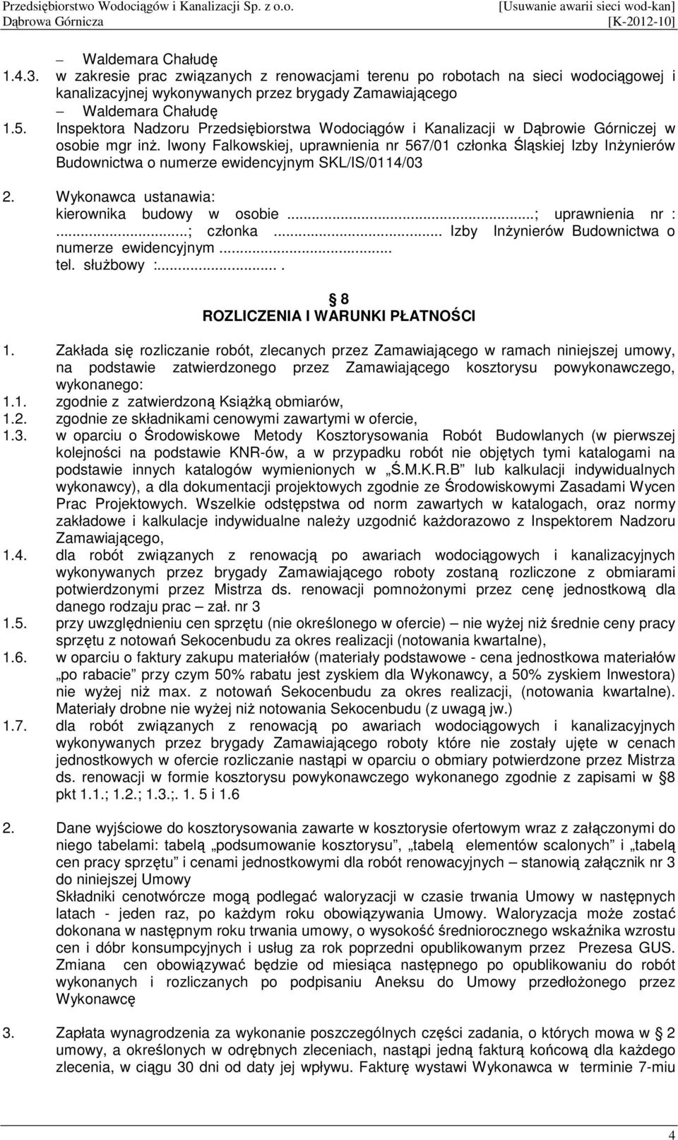 Iwony Falkowskiej, uprawnienia nr 567/01 członka Śląskiej Izby InŜynierów Budownictwa o numerze ewidencyjnym SKL/IS/0114/03 2. Wykonawca ustanawia: kierownika budowy w osobie...; uprawnienia nr :.