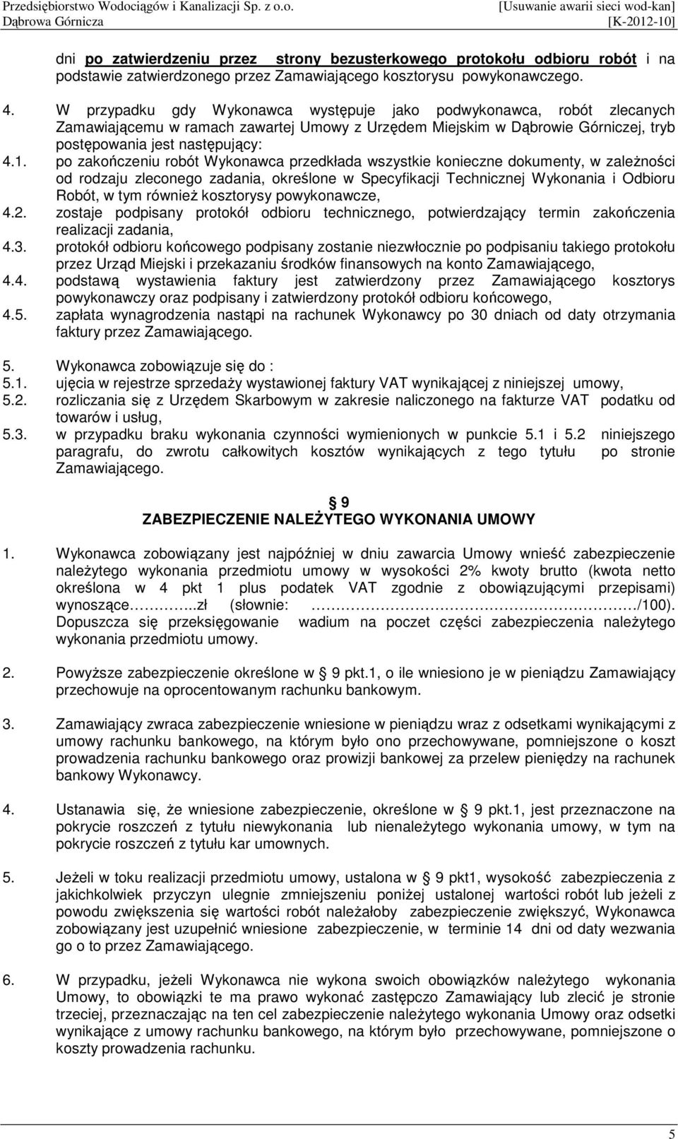 po zakończeniu robót Wykonawca przedkłada wszystkie konieczne dokumenty, w zaleŝności od rodzaju zleconego zadania, określone w Specyfikacji Technicznej Wykonania i Odbioru Robót, w tym równieŝ