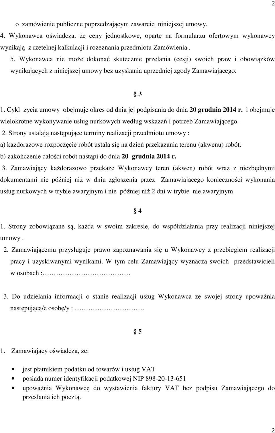 Wykonawca nie może dokonać skutecznie przelania (cesji) swoich praw i obowiązków wynikających z niniejszej umowy bez uzyskania uprzedniej zgody Zamawiającego. 3 1.