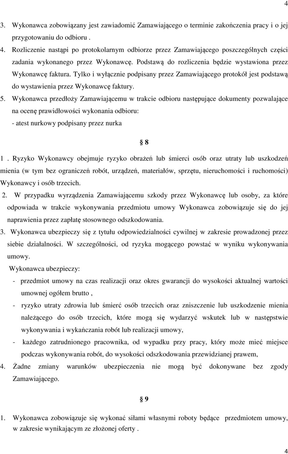 Tylko i wyłącznie podpisany przez Zamawiającego protokół jest podstawą do wystawienia przez Wykonawcę faktury. 5.
