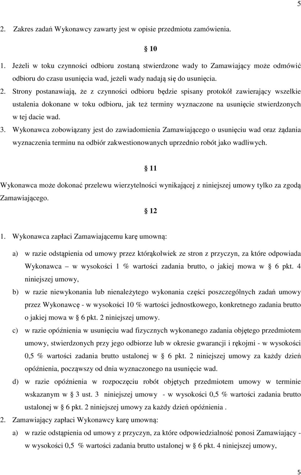 Strony postanawiają, że z czynności odbioru będzie spisany protokół zawierający wszelkie ustalenia dokonane w toku odbioru, jak też terminy wyznaczone na usunięcie stwierdzonych w tej dacie wad. 3.
