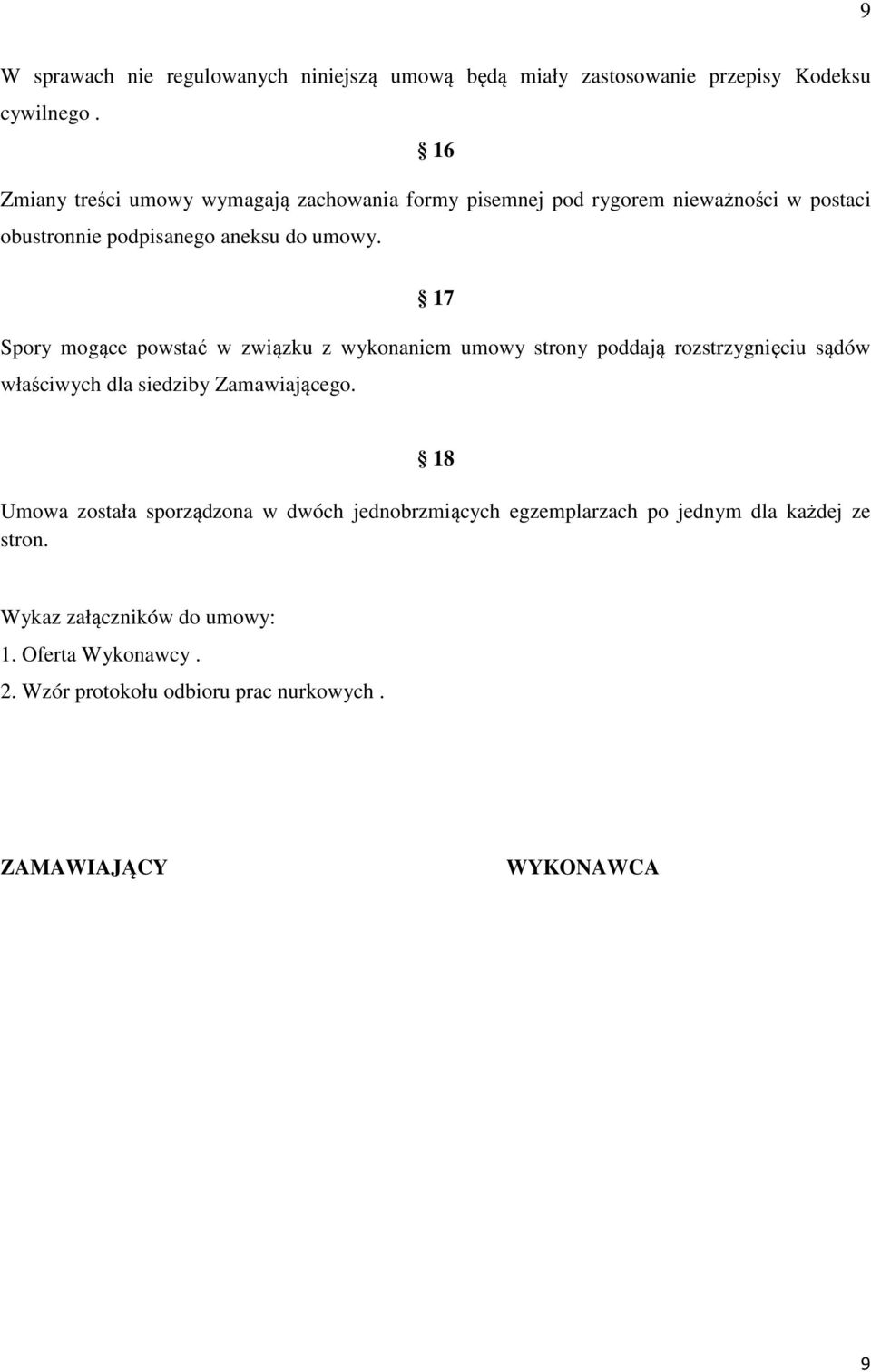 17 Spory mogące powstać w związku z wykonaniem umowy strony poddają rozstrzygnięciu sądów właściwych dla siedziby Zamawiającego.