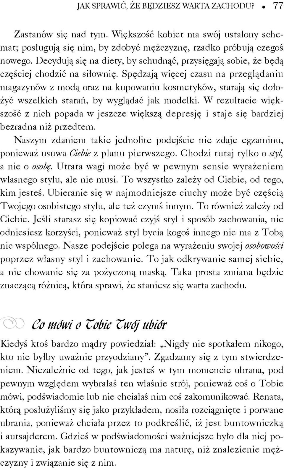 Spędzają więcej czasu na przeglądaniu magazynów z modą oraz na kupowaniu kosmetyków, starają się dołożyć wszelkich starań, by wyglądać jak modelki.