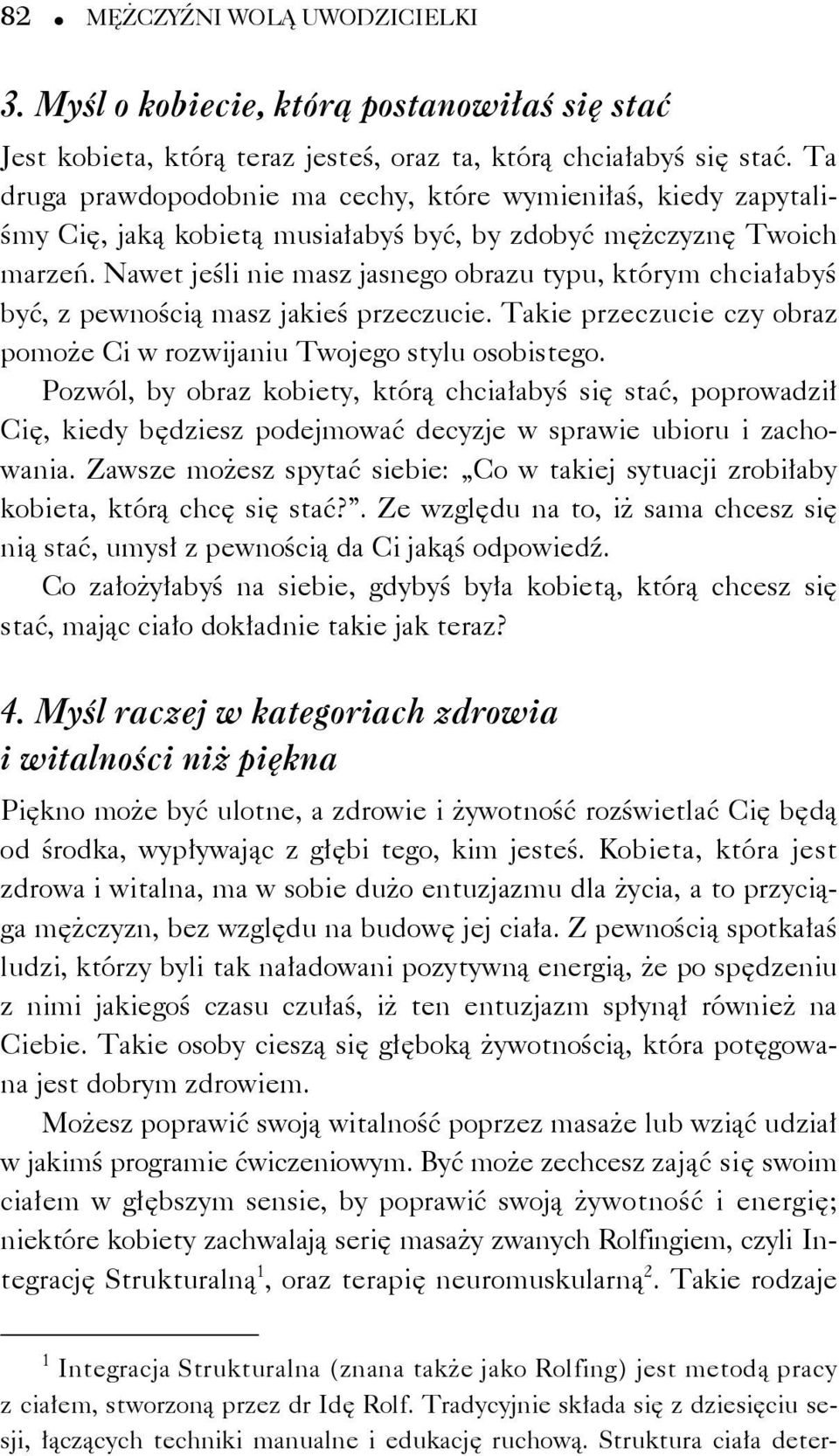 Nawet jeśli nie masz jasnego obrazu typu, którym chciałabyś być, z pewnością masz jakieś przeczucie. Takie przeczucie czy obraz pomoże Ci w rozwijaniu Twojego stylu osobistego.