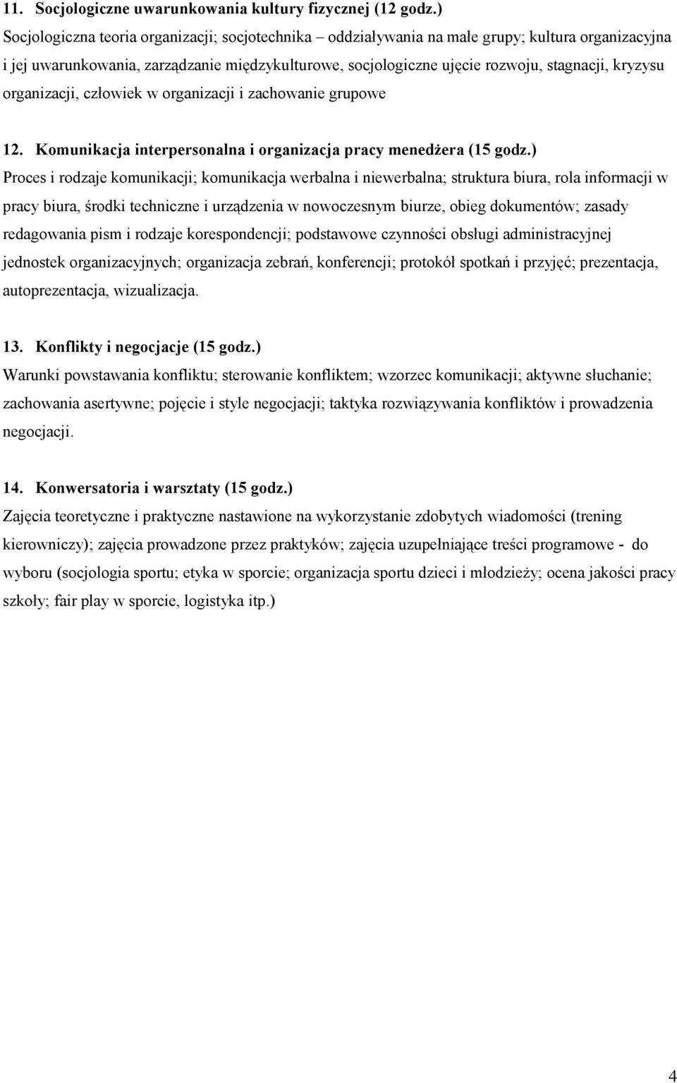 organizacji, człowiek w organizacji i zachowanie grupowe 12. Komunikacja interpersonalna i organizacja pracy menedżera (15 godz.