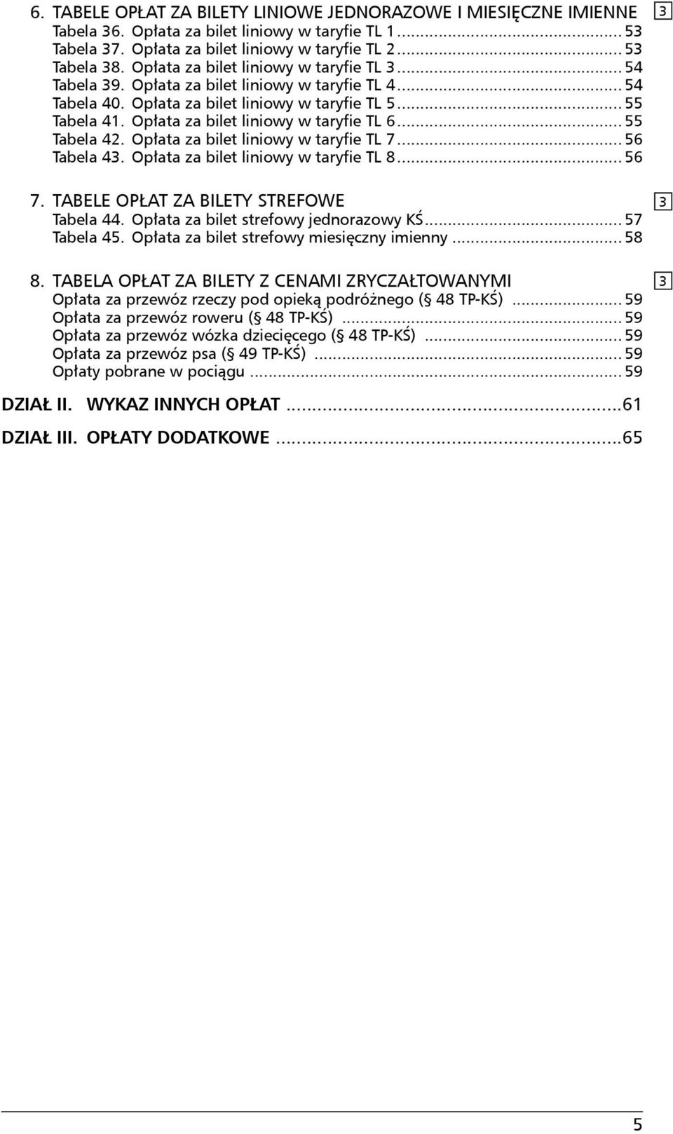 Opłata za bilet liniowy w taryfie TL 6... 55 Tabela 42. Opłata za bilet liniowy w taryfie TL 7... 56 Tabela 4. Opłata za bilet liniowy w taryfie TL 8... 56 7.