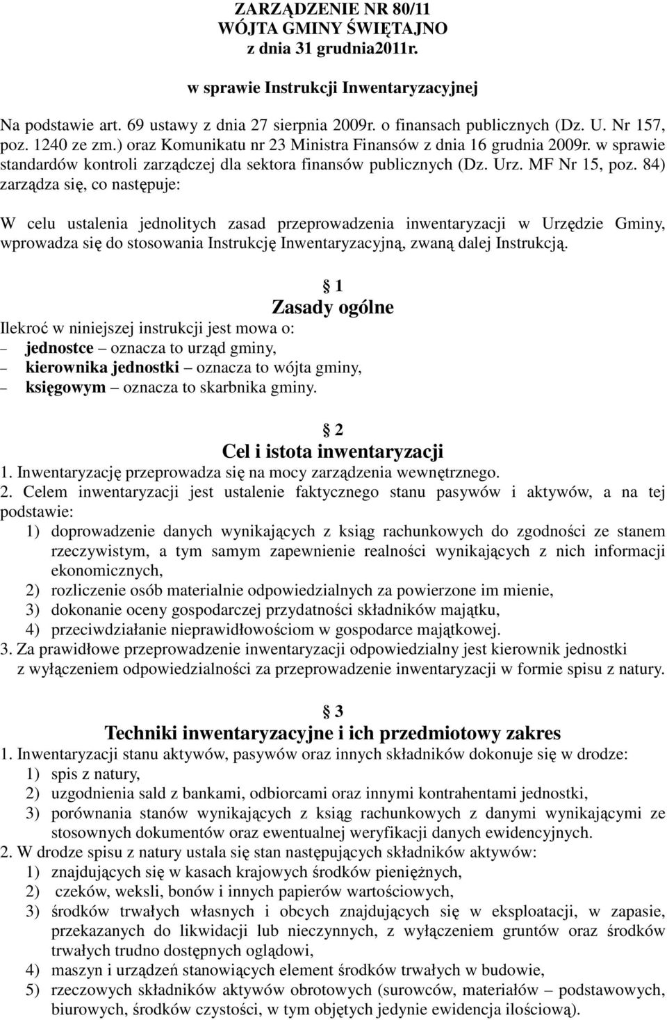 84) zarządza się, co następuje: W celu ustalenia jednolitych zasad przeprowadzenia inwentaryzacji w Urzędzie Gminy, wprowadza się do stosowania Instrukcję Inwentaryzacyjną, zwaną dalej Instrukcją.