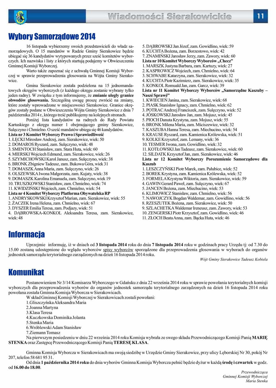 Ich nazwiska i listy z których startują podajemy w Obwieszczeniu Lista nr 10 Komitet Wyborczy Wyborców Checz Gminnej Komisji Wyborczej. 1. MARSZK Justyna Barbara, zam.