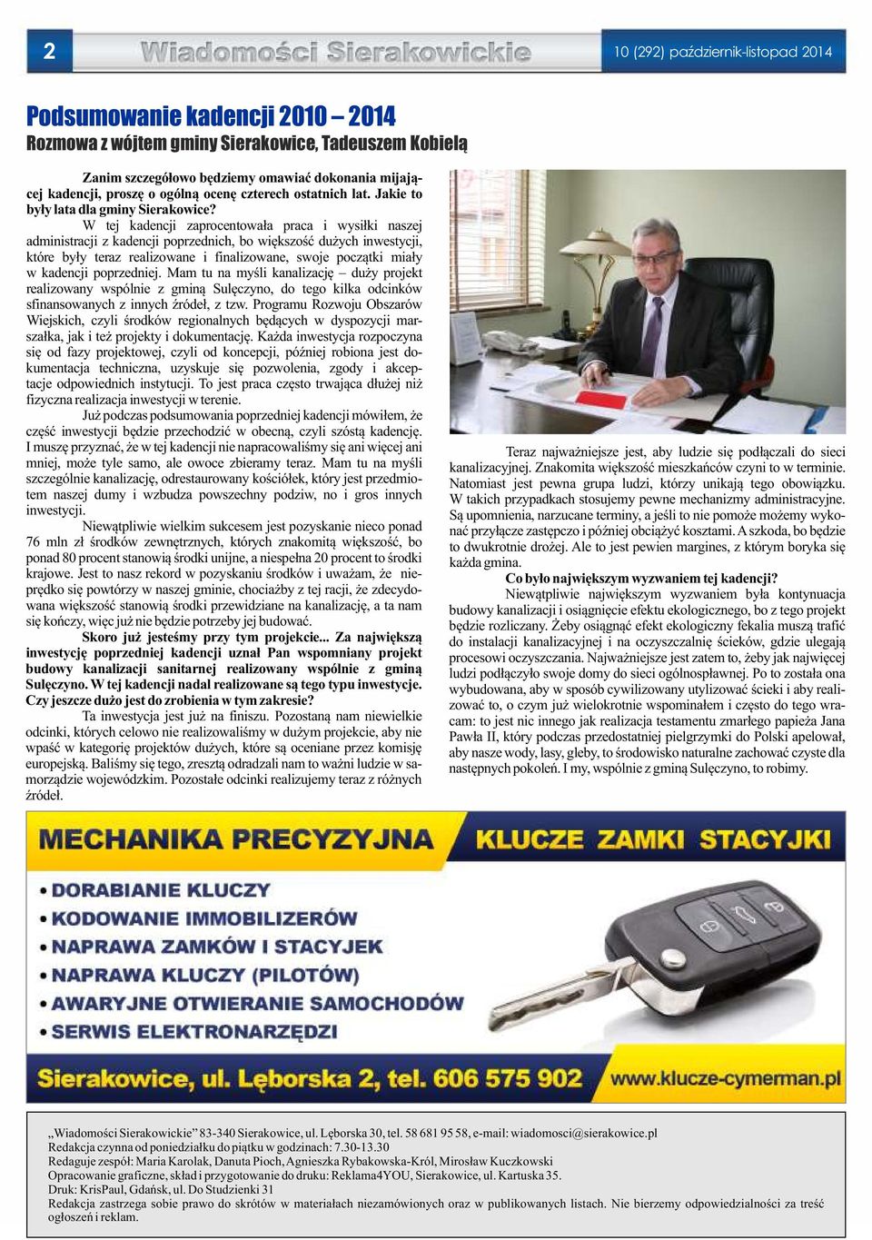 W tej kadencji zaprocentowała praca i wysiłki naszej administracji z kadencji poprzednich, bo większość dużych inwestycji, które były teraz realizowane i finalizowane, swoje początki miały w kadencji