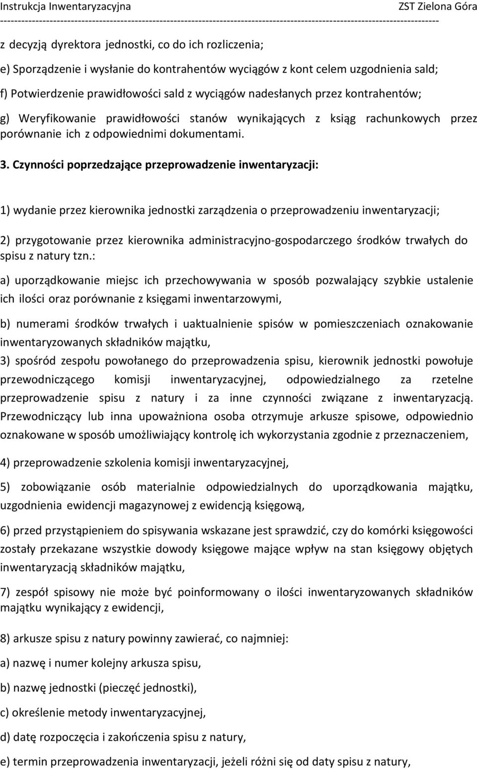 Czynności poprzedzające przeprowadzenie inwentaryzacji: 1) wydanie przez kierownika jednostki zarządzenia o przeprowadzeniu inwentaryzacji; 2) przygotowanie przez kierownika