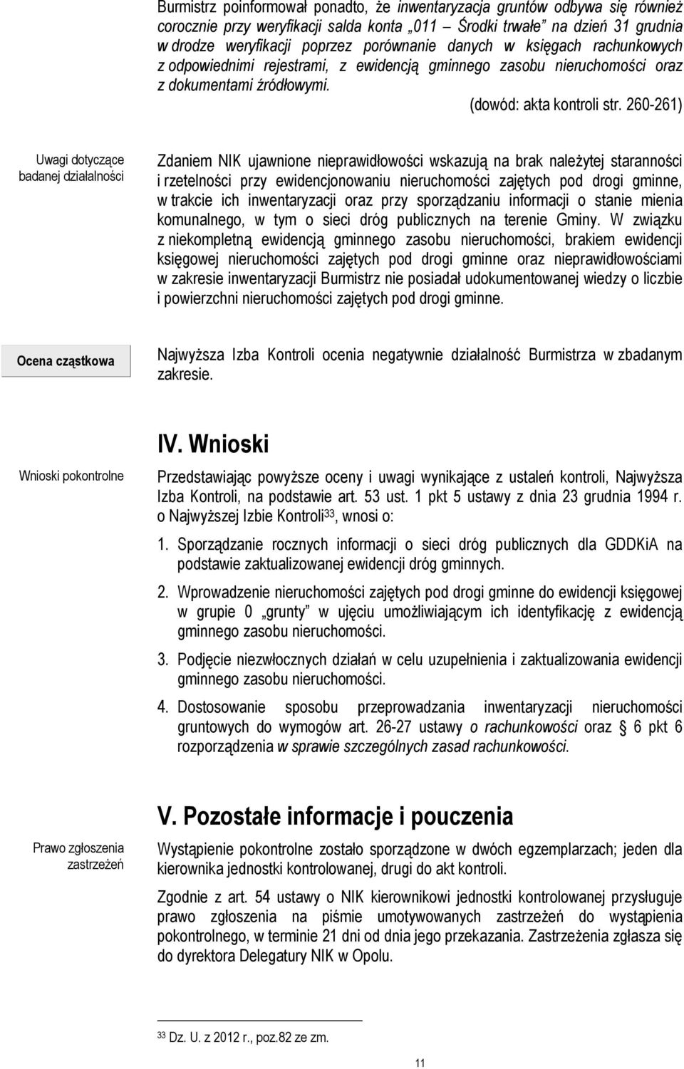 260-261) Uwagi dotyczące badanej działalności Zdaniem NIK ujawnione nieprawidłowości wskazują na brak należytej staranności i rzetelności przy ewidencjonowaniu nieruchomości zajętych pod drogi