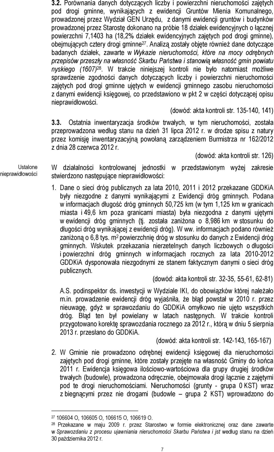 ewidencji gruntów i budynków prowadzonej przez Starostę dokonano na próbie 18 działek ewidencyjnych o łącznej powierzchni 7,1403 ha (18,2% działek ewidencyjnych zajętych pod drogi gminne),