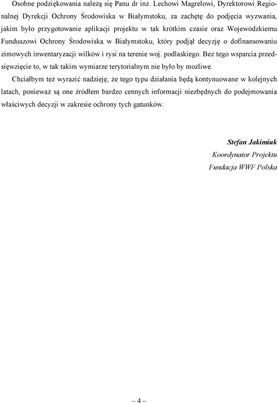 Wojewódzkiemu Funduszowi Ochrony Środowiska w Białymstoku, który podjął decyzję o dofinansowaniu zimowych inwentaryzacji wilków i rysi na terenie woj. podlaskiego.